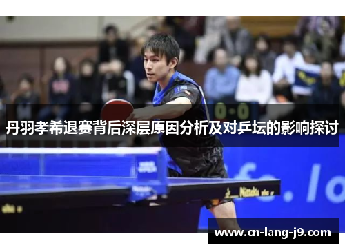 丹羽孝希退赛背后深层原因分析及对乒坛的影响探讨