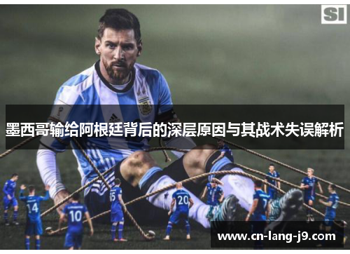 墨西哥输给阿根廷背后的深层原因与其战术失误解析