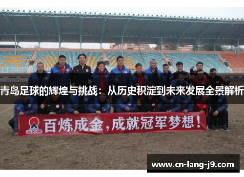 青岛足球的辉煌与挑战：从历史积淀到未来发展全景解析