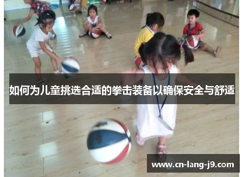 如何为儿童挑选合适的拳击装备以确保安全与舒适