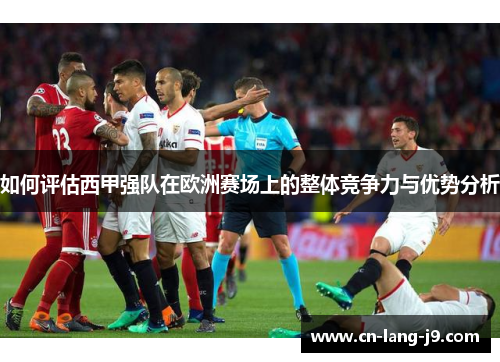 如何评估西甲强队在欧洲赛场上的整体竞争力与优势分析