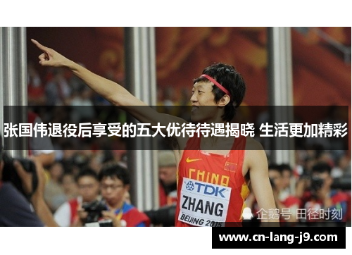 张国伟退役后享受的五大优待待遇揭晓 生活更加精彩