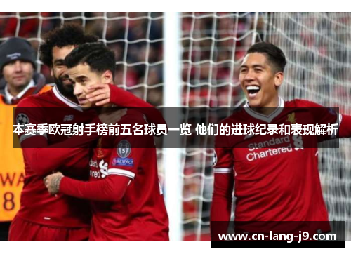 本赛季欧冠射手榜前五名球员一览 他们的进球纪录和表现解析