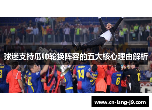 球迷支持瓜帅轮换阵容的五大核心理由解析