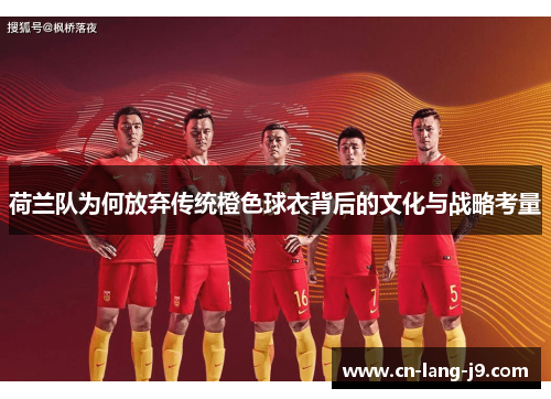 荷兰队为何放弃传统橙色球衣背后的文化与战略考量
