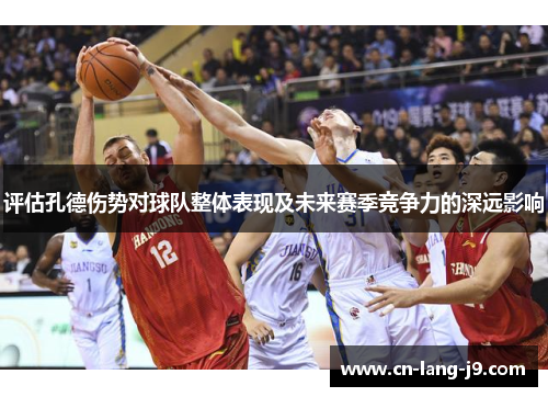 评估孔德伤势对球队整体表现及未来赛季竞争力的深远影响 评估孔德伤势对球队整体表现及未来赛季竞争力的深远影响