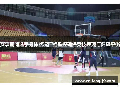 赛事期间选手身体状况严格监控确保竞技表现与健康平衡