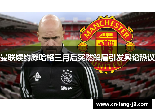 曼联续约滕哈格三月后突然解雇引发舆论热议