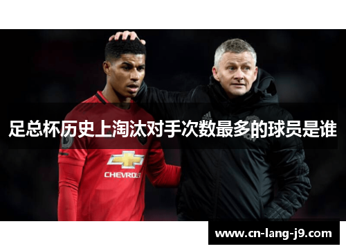 足总杯历史上淘汰对手次数最多的球员是谁