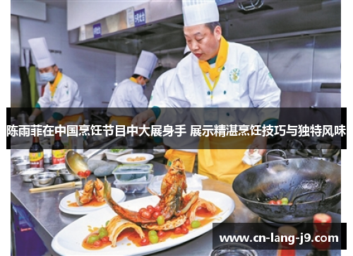 陈雨菲在中国烹饪节目中大展身手 展示精湛烹饪技巧与独特风味